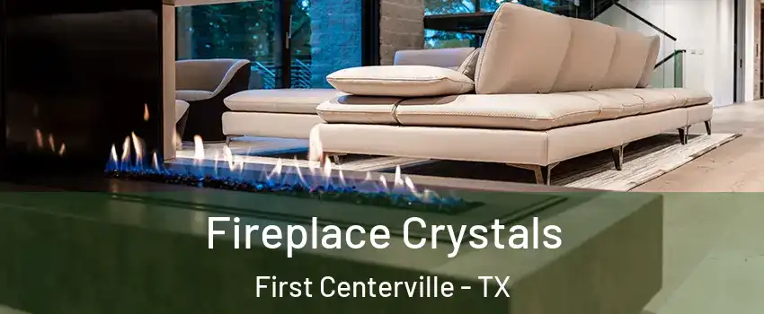 Fireplace Crystals First Centerville - TX