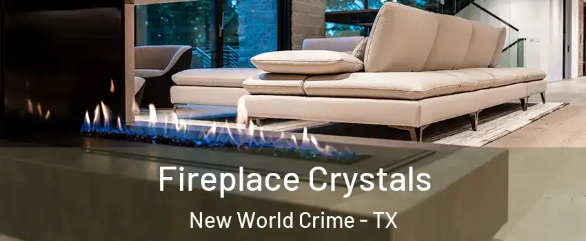 Fireplace Crystals New World Crime - TX