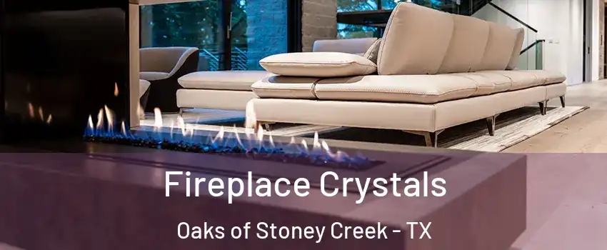 Fireplace Crystals Oaks of Stoney Creek - TX