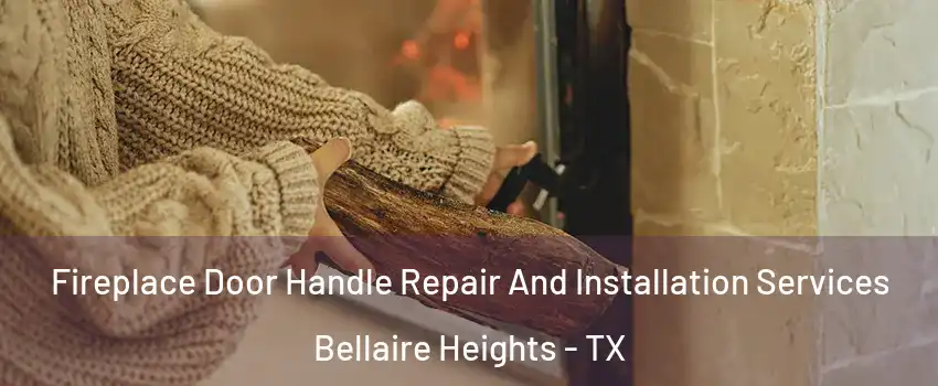 Fireplace Door Handle Repair And Installation Services Bellaire Heights - TX