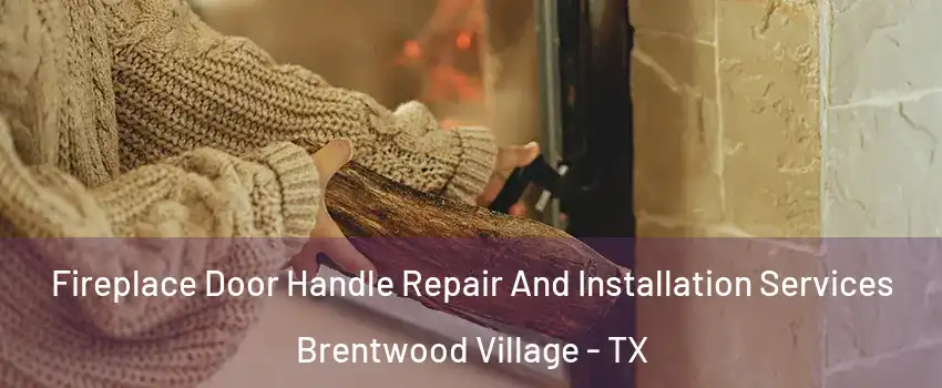 Fireplace Door Handle Repair And Installation Services Brentwood Village - TX