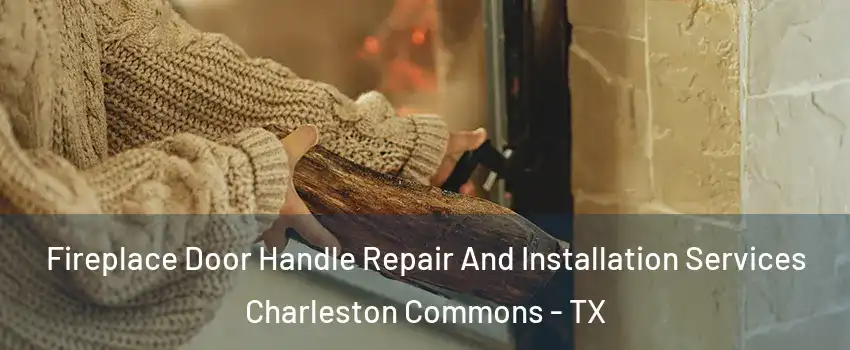 Fireplace Door Handle Repair And Installation Services Charleston Commons - TX