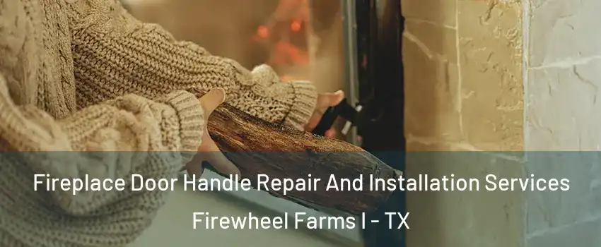 Fireplace Door Handle Repair And Installation Services Firewheel Farms I - TX