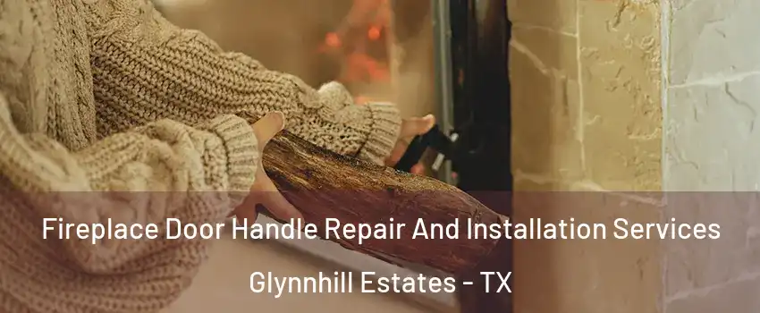 Fireplace Door Handle Repair And Installation Services Glynnhill Estates - TX