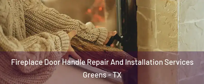 Fireplace Door Handle Repair And Installation Services Greens - TX