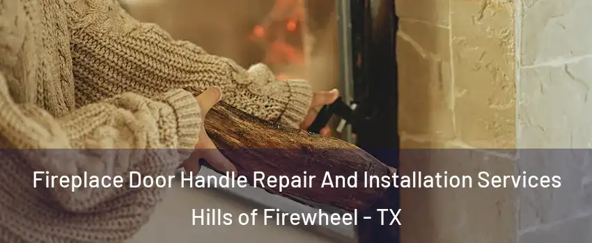 Fireplace Door Handle Repair And Installation Services Hills of Firewheel - TX