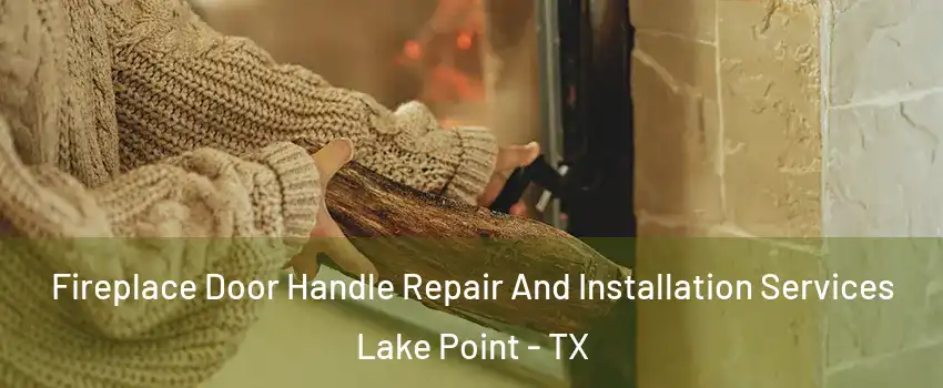 Fireplace Door Handle Repair And Installation Services Lake Point - TX