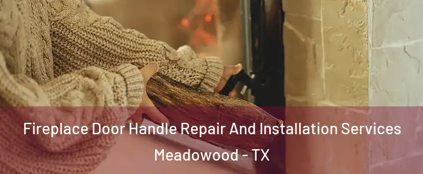 Fireplace Door Handle Repair And Installation Services Meadowood - TX