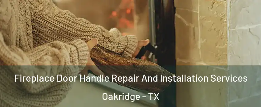 Fireplace Door Handle Repair And Installation Services Oakridge - TX