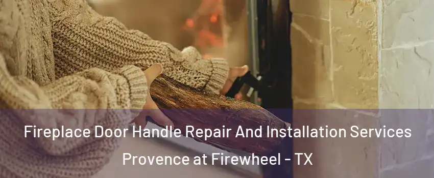 Fireplace Door Handle Repair And Installation Services Provence at Firewheel - TX