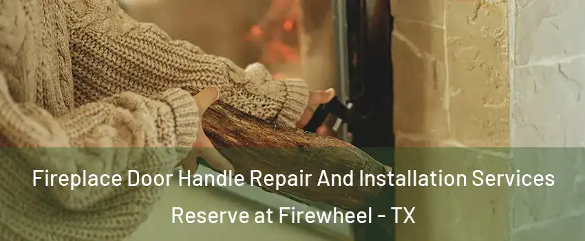 Fireplace Door Handle Repair And Installation Services Reserve at Firewheel - TX