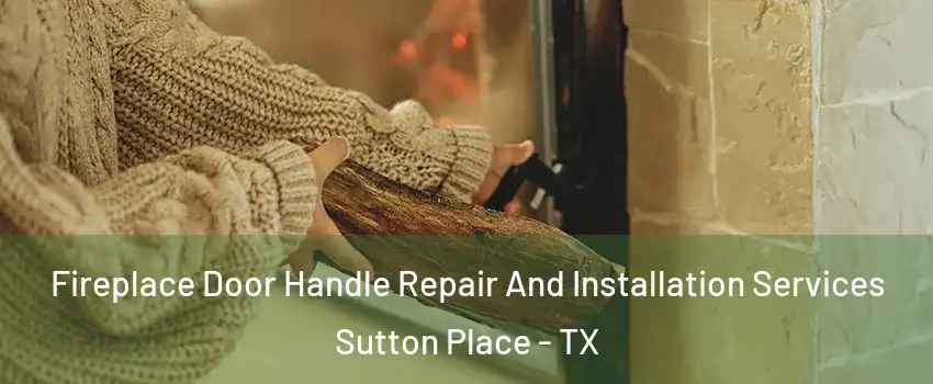 Fireplace Door Handle Repair And Installation Services Sutton Place - TX