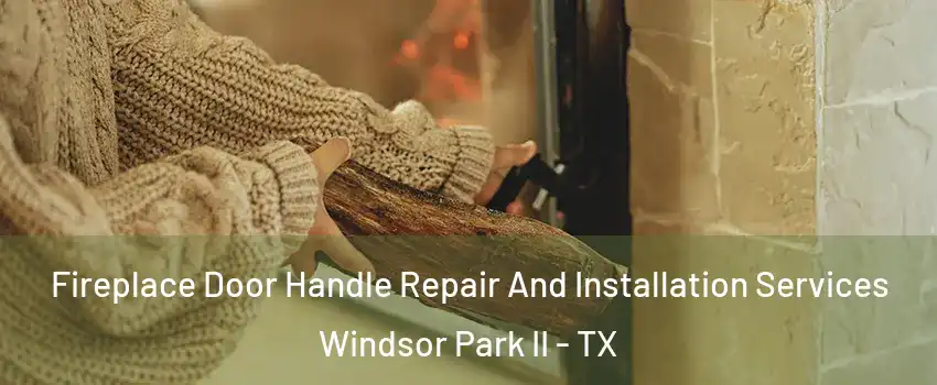 Fireplace Door Handle Repair And Installation Services Windsor Park II - TX