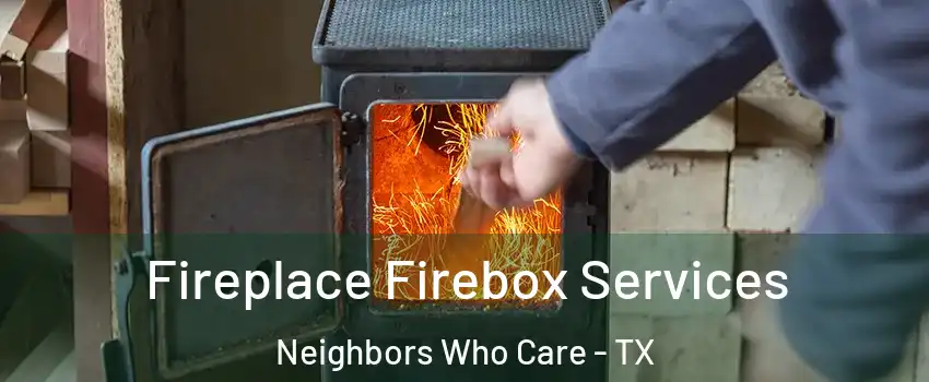 Fireplace Firebox Services Neighbors Who Care - TX