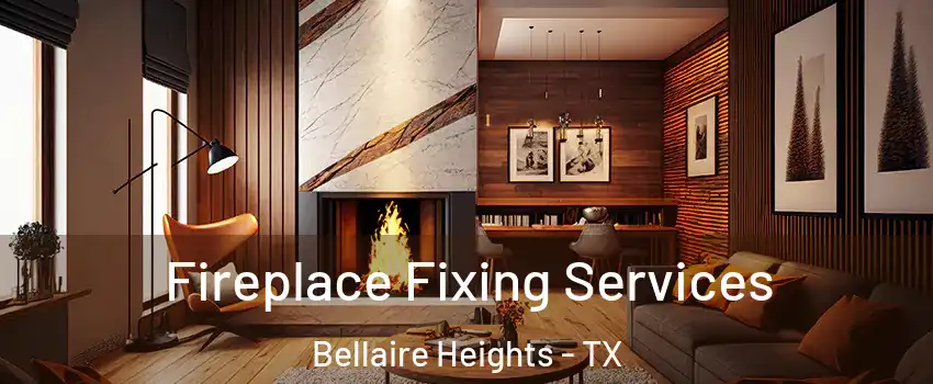 Fireplace Fixing Services Bellaire Heights - TX