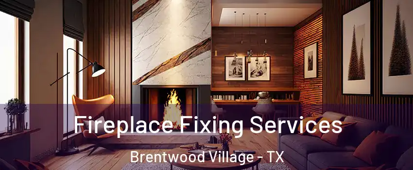 Fireplace Fixing Services Brentwood Village - TX