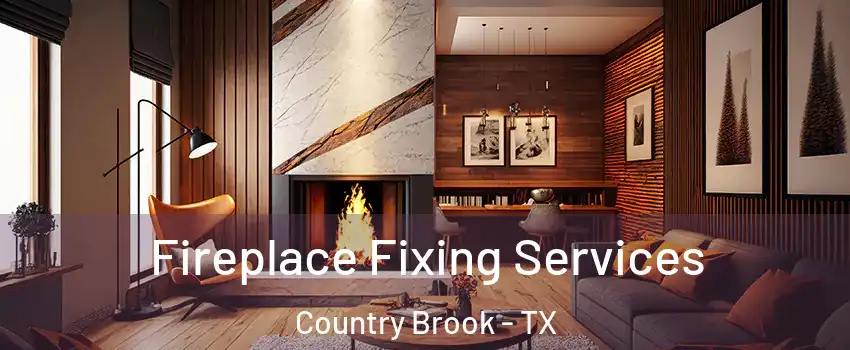 Fireplace Fixing Services Country Brook - TX