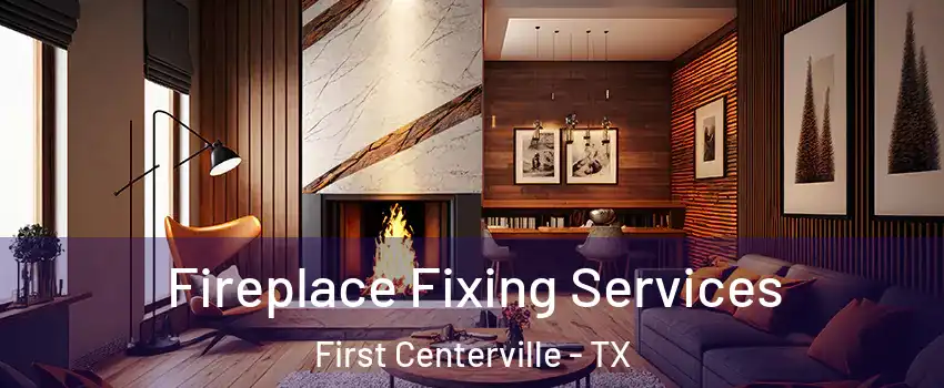 Fireplace Fixing Services First Centerville - TX