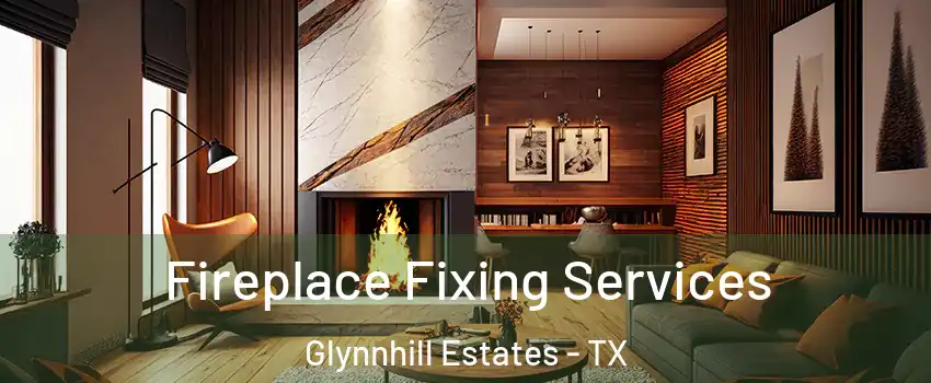 Fireplace Fixing Services Glynnhill Estates - TX