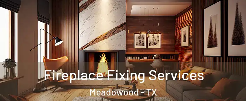 Fireplace Fixing Services Meadowood - TX