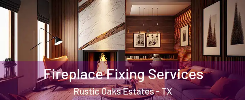 Fireplace Fixing Services Rustic Oaks Estates - TX