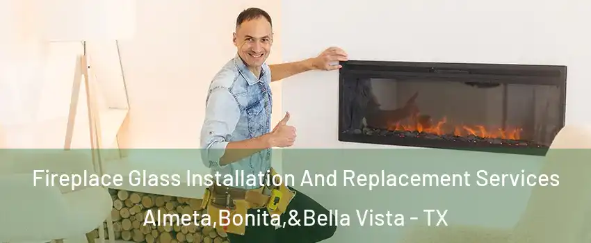 Fireplace Glass Installation And Replacement Services Almeta,Bonita,&Bella Vista - TX