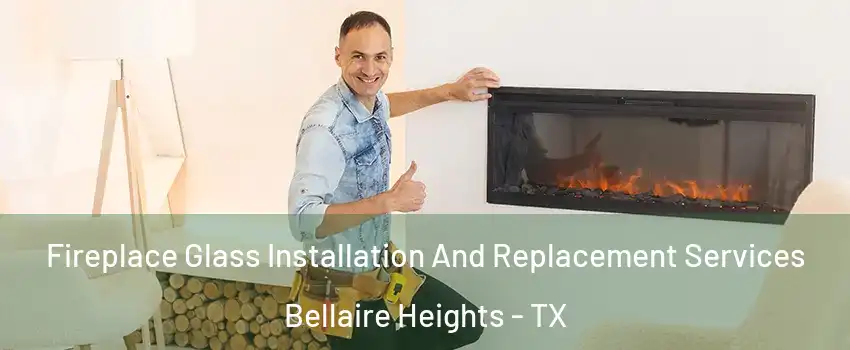 Fireplace Glass Installation And Replacement Services Bellaire Heights - TX