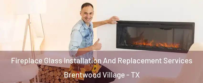 Fireplace Glass Installation And Replacement Services Brentwood Village - TX