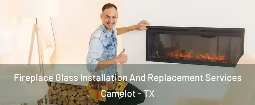 Fireplace Glass Installation And Replacement Services Camelot - TX