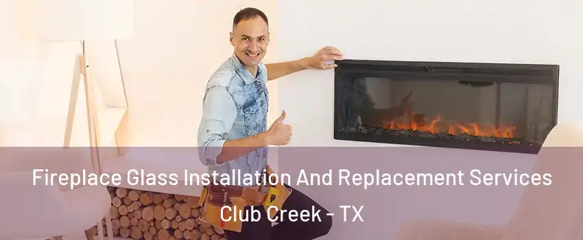 Fireplace Glass Installation And Replacement Services Club Creek - TX