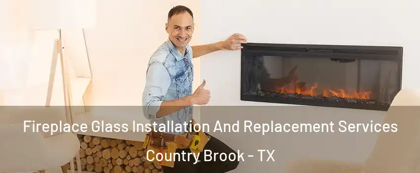 Fireplace Glass Installation And Replacement Services Country Brook - TX