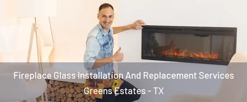 Fireplace Glass Installation And Replacement Services Greens Estates - TX