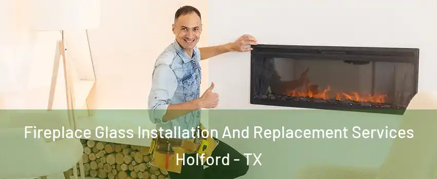 Fireplace Glass Installation And Replacement Services Holford - TX