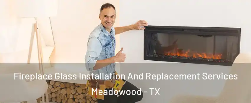 Fireplace Glass Installation And Replacement Services Meadowood - TX