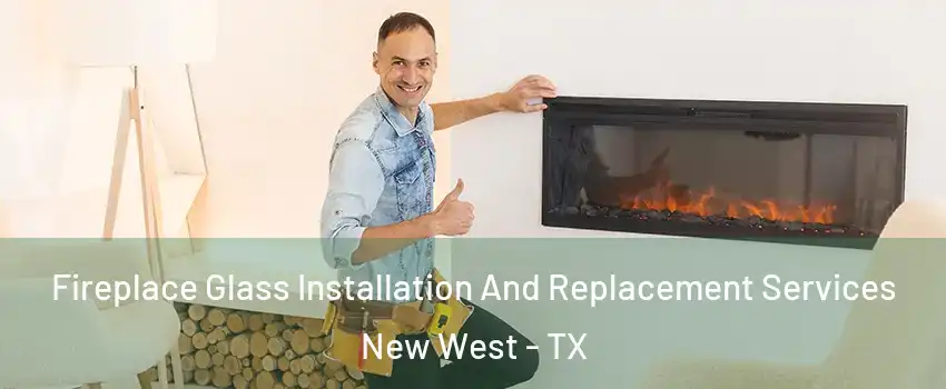 Fireplace Glass Installation And Replacement Services New West - TX