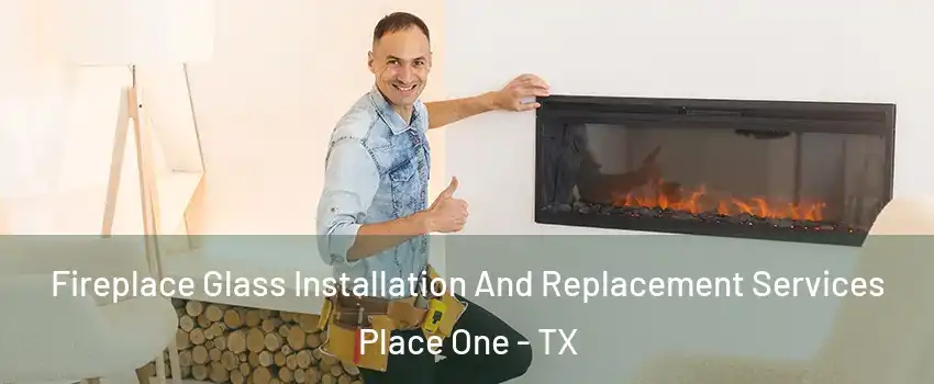 Fireplace Glass Installation And Replacement Services Place One - TX