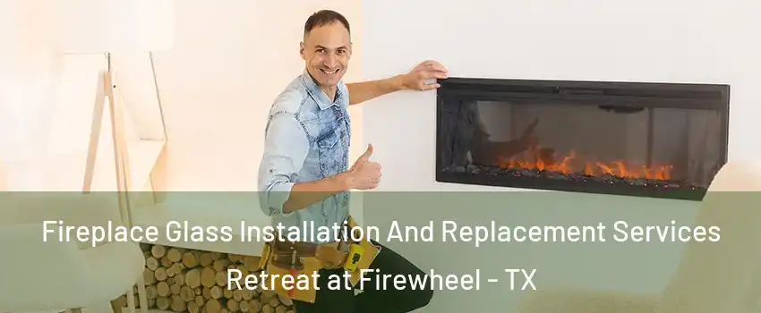 Fireplace Glass Installation And Replacement Services Retreat at Firewheel - TX