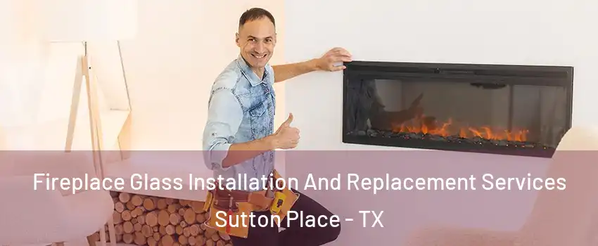 Fireplace Glass Installation And Replacement Services Sutton Place - TX