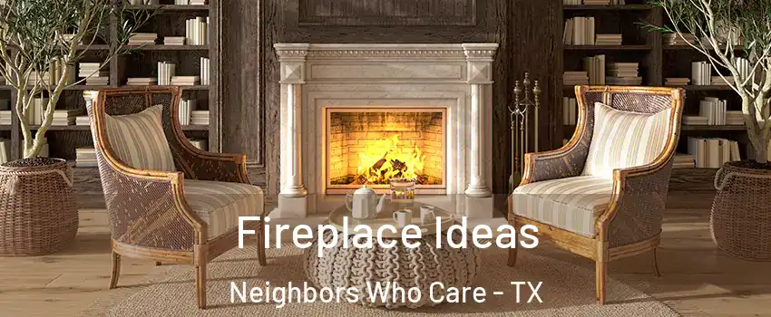 Fireplace Ideas Neighbors Who Care - TX