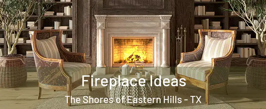 Fireplace Ideas The Shores of Eastern Hills - TX