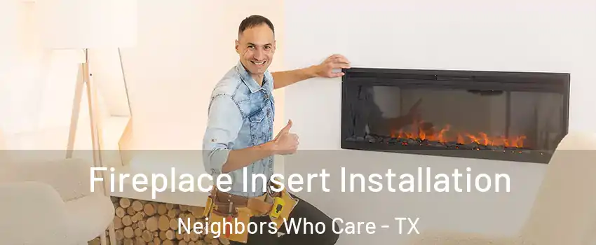 Fireplace Insert Installation Neighbors Who Care - TX