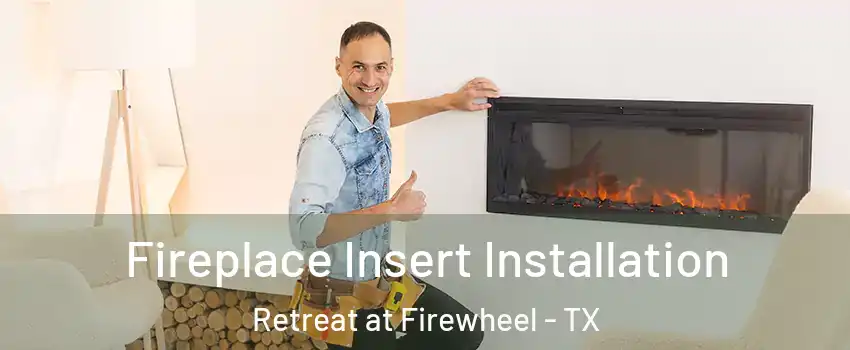 Fireplace Insert Installation Retreat at Firewheel - TX