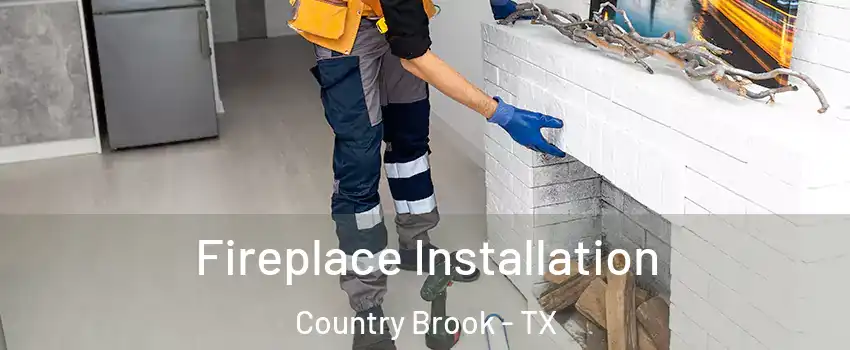 Fireplace Installation Country Brook - TX