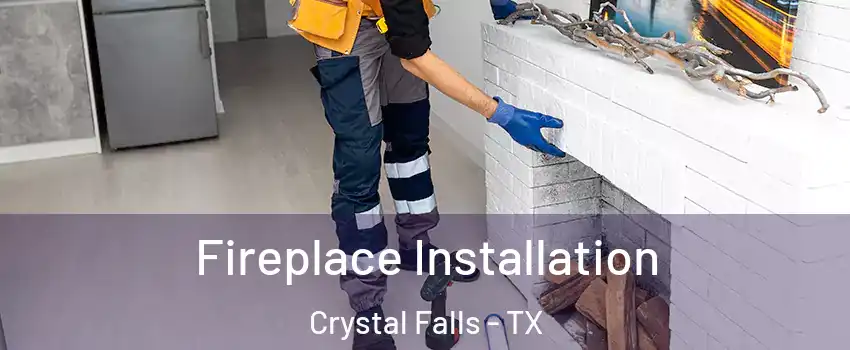 Fireplace Installation Crystal Falls - TX