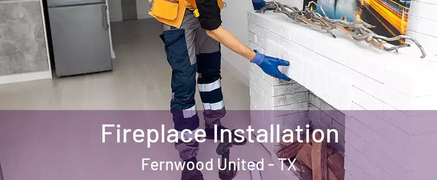 Fireplace Installation Fernwood United - TX