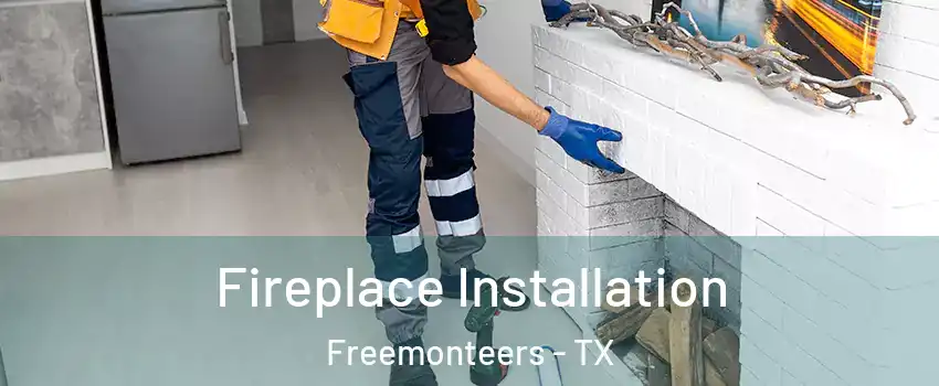 Fireplace Installation Freemonteers - TX