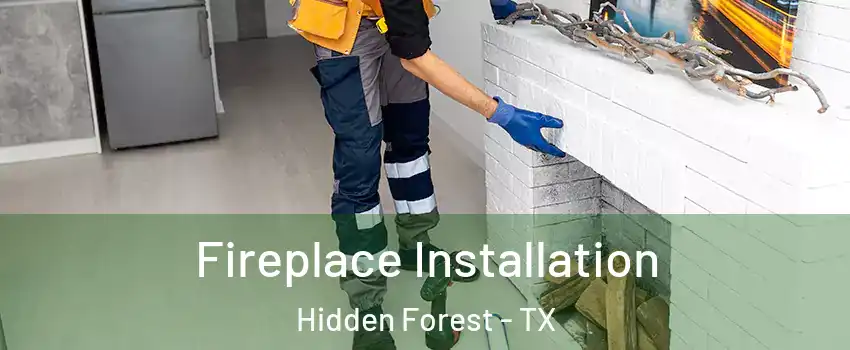 Fireplace Installation Hidden Forest - TX