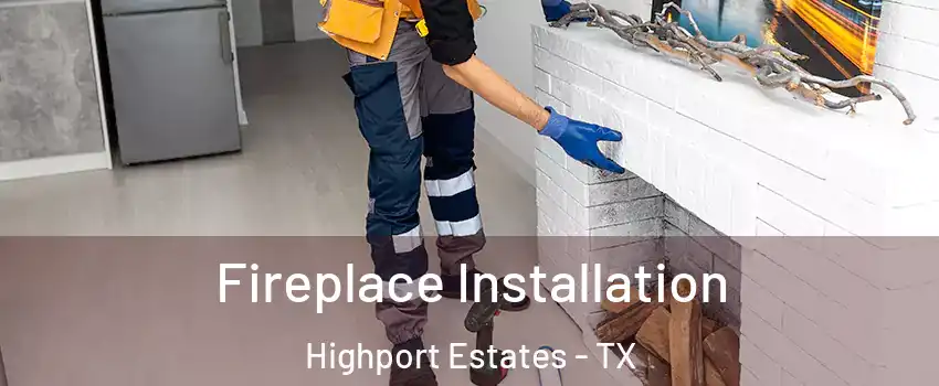 Fireplace Installation Highport Estates - TX