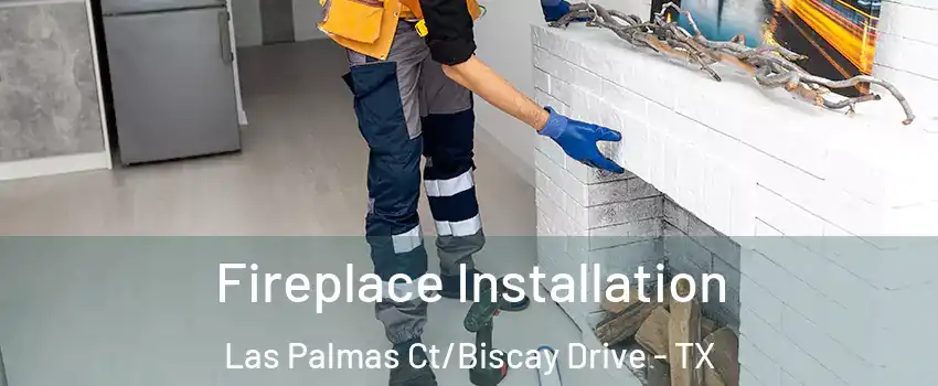 Fireplace Installation Las Palmas Ct/Biscay Drive - TX