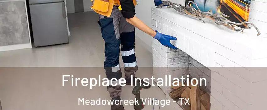 Fireplace Installation Meadowcreek Village - TX